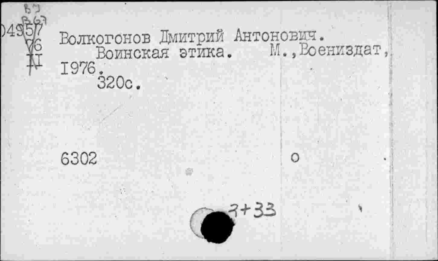 ﻿Волкогонов Дмитрий Антонович.
Воинская этика.	М.,Воениздат,.
1976.
320с.
6302
о